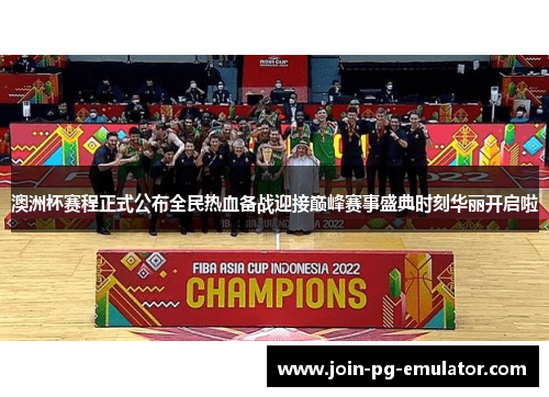 澳洲杯赛程正式公布全民热血备战迎接巅峰赛事盛典时刻华丽开启啦