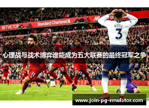 心理战与战术博弈谁能成为五大联赛的最终冠军之争