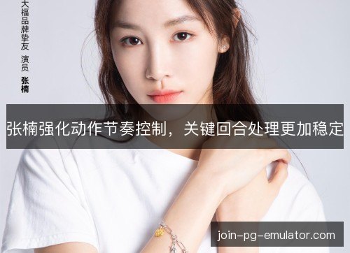 张楠强化动作节奏控制，关键回合处理更加稳定